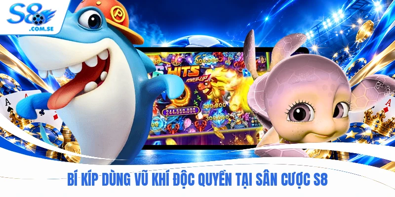 Bí kíp dùng vũ khí độc quyền tại sân cược S8