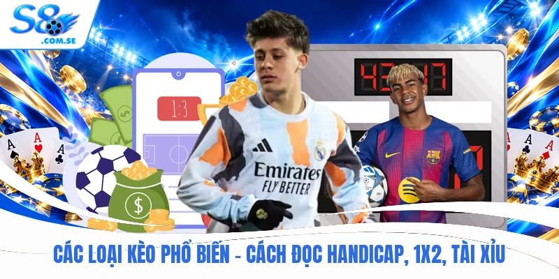Các Loại Kèo Phổ Biến - Cách Đọc Handicap, 1X2, Tài Xỉu