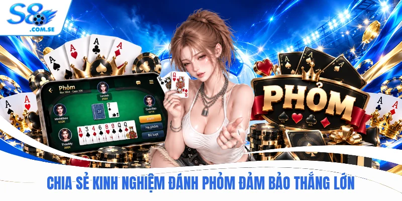 Chia sẻ kinh nghiệm đánh Phỏm đảm bảo thắng lớn