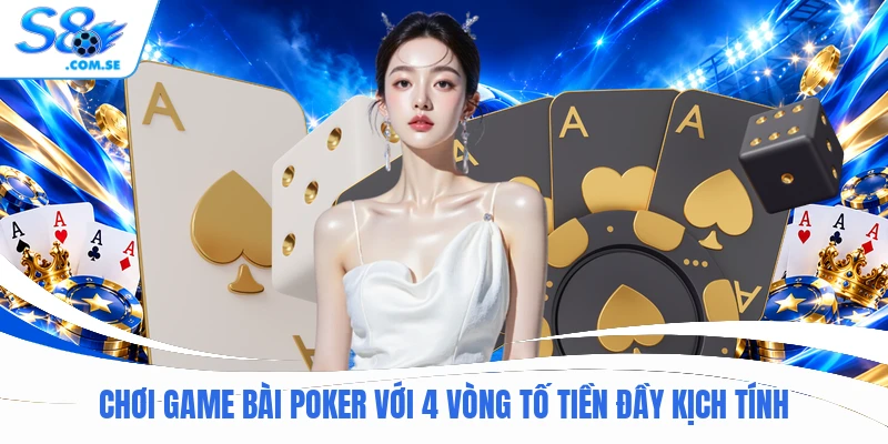 Chơi game bài Poker với 4 vòng tố tiền đầy kịch tính