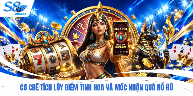 Cơ chế tích lũy điểm tinh hoa và mốc nhận quà nổ hũ