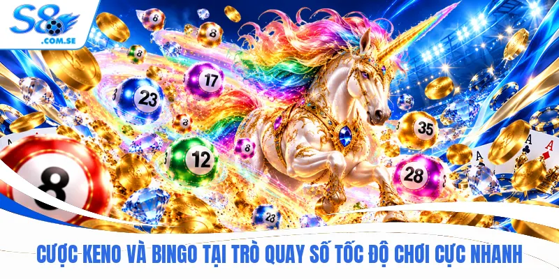 Cược Keno và Bingo tại trò quay số tốc độ chơi cực nhanh