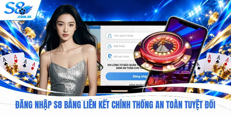 Đăng nhập S8 bằng liên kết chính thống an toàn tuyệt đối