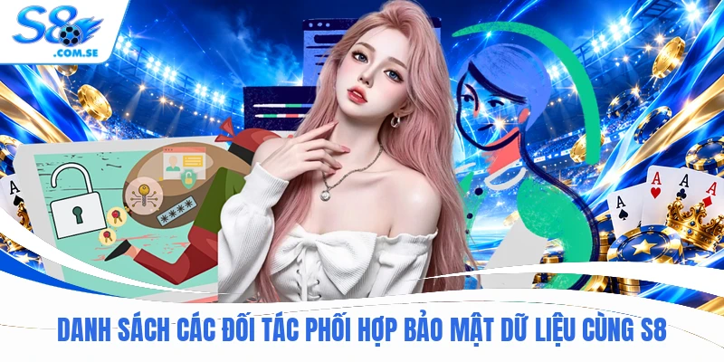 Danh sách các đối tác phối hợp bảo mật dữ liệu cùng S8