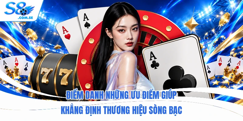 Điểm danh những ưu điểm giúp khẳng định thương hiệu sòng bạc