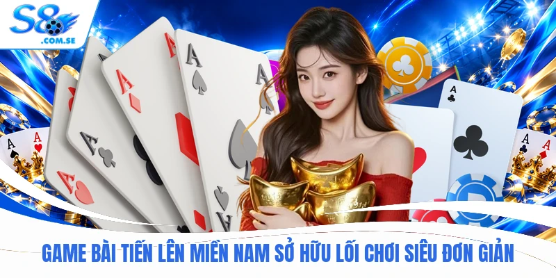 Game bài Tiến lên miền Nam sở hữu lối chơi siêu đơn giản