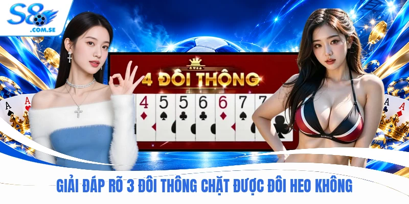 Giải đáp rõ 3 đôi thông chặt được đôi heo không