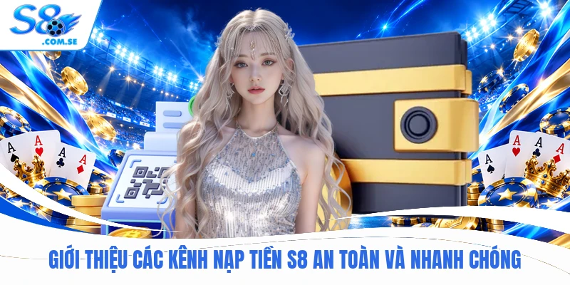 Giới thiệu các kênh nạp tiền S8 an toàn và nhanh chóng