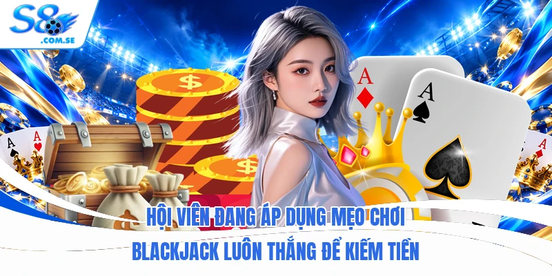 Hội viên đang áp dụng mẹo chơi blackjack luôn thắng để kiếm tiền