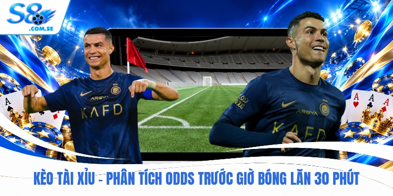 Kèo Tài Xỉu - Phân Tích Odds Trước Giờ Bóng Lăn 30 Phút