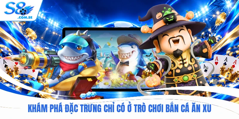 Khám phá đặc trưng chỉ có ở trò chơi bắn cá ăn xu