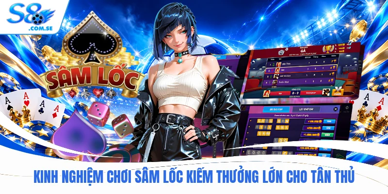 Kinh nghiệm chơi Sâm Lốc kiếm thưởng lớn cho tân thủ