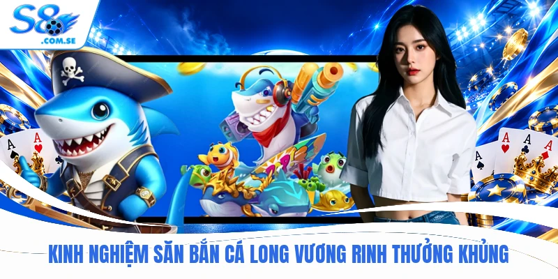 Kinh nghiệm săn bắn cá Long Vương rinh thưởng khủng