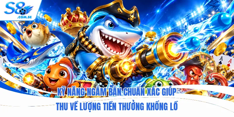 Kỹ năng ngắm bắn chuẩn xác giúp thu về lượng tiền thưởng khổng lồ
