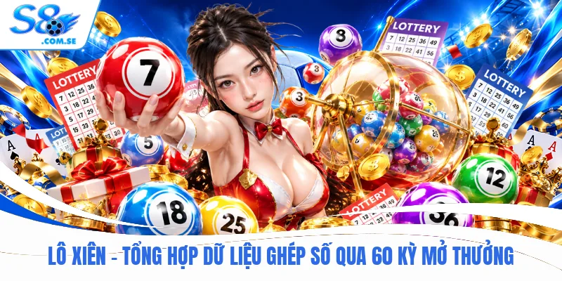 Lô Xiên - Tổng Hợp Dữ Liệu Ghép Số Qua 60 Kỳ Mở Thưởng