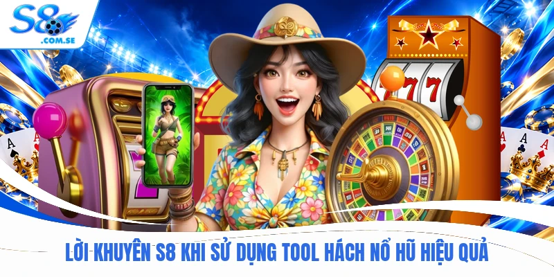 Lời khuyên S8 khi sử dụng tool hách nổ hũ hiệu quả