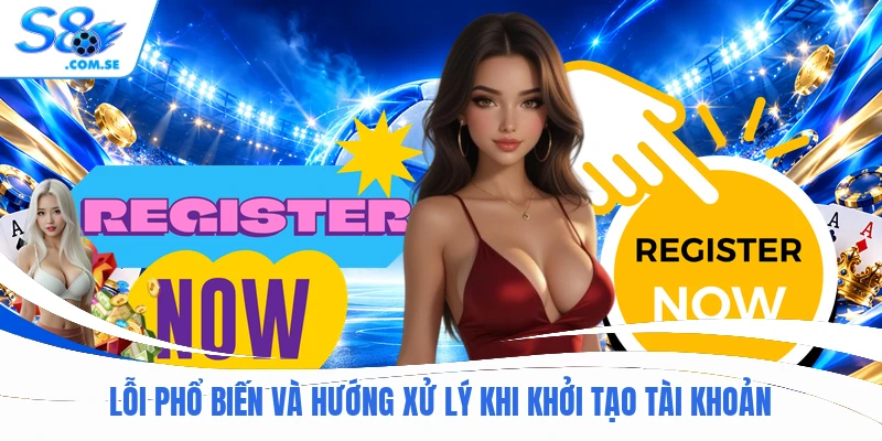 Lỗi phổ biến và hướng xử lý khi khởi tạo tài khoản