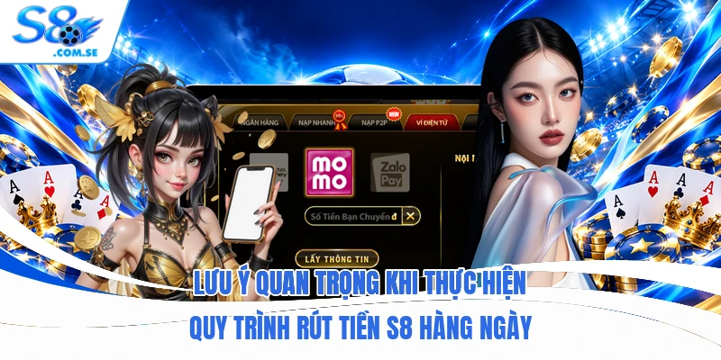 Lưu ý quan trọng khi thực hiện quy trình rút tiền S8 hàng ngày