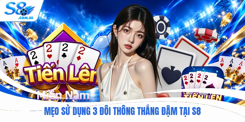 Mẹo sử dụng 3 đôi thông thắng đậm tại S8