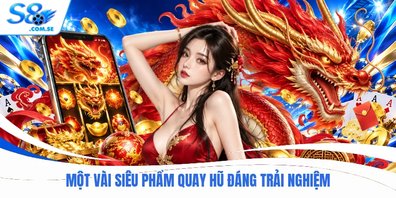 Một vài siêu phẩm quay hũ đáng trải nghiệm