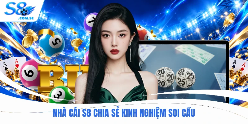 Nhà cái S8 chia sẻ kinh nghiệm soi cầu