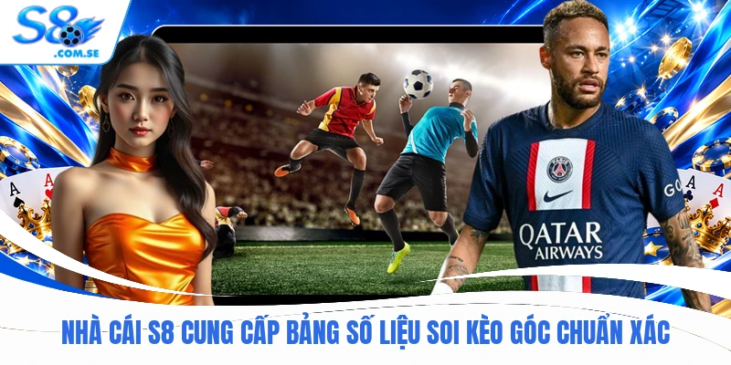 Nhà cái S8 cung cấp bảng số liệu soi kèo góc chuẩn xác
