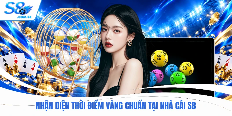 Nhận diện thời điểm vàng chuẩn tại nhà cái S8
