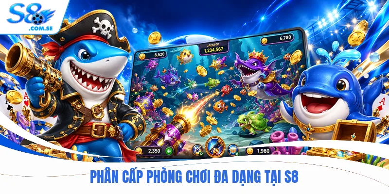 Phân cấp phòng chơi đa dạng tại S8