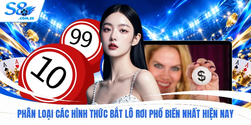 Phân loại các hình thức bắt lô rơi phổ biến nhất hiện nay