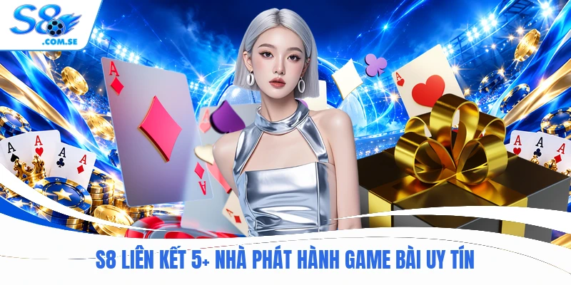 S8 liên kết 5+ nhà phát hành game bài uy tín