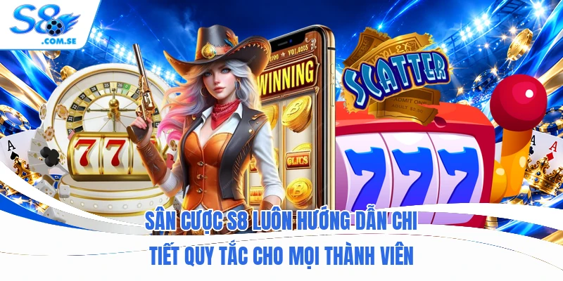 Sân cược S8 luôn hướng dẫn chi tiết quy tắc cho mọi thành viên