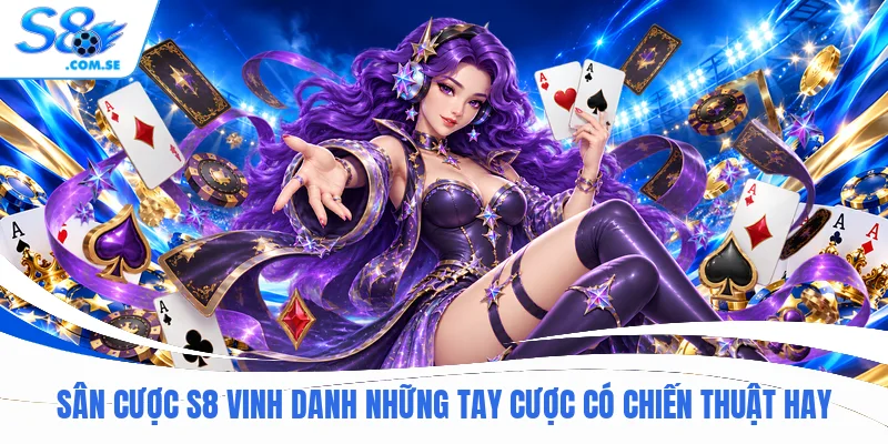 Sân cược S8 vinh danh những tay cược có chiến thuật hay