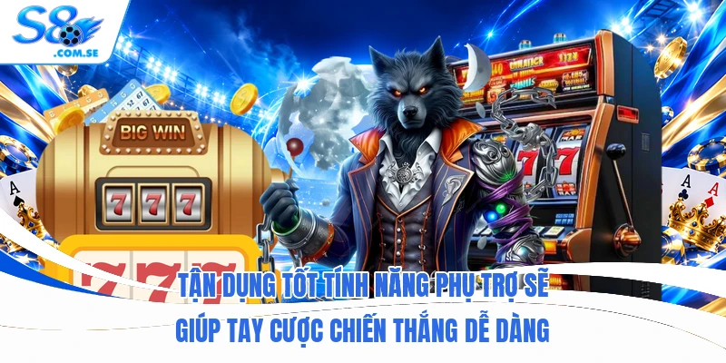 Tận dụng tốt tính năng phụ trợ sẽ giúp tay cược chiến thắng dễ dàng