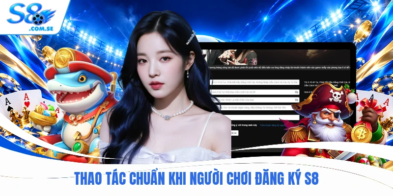 Thao tác chuẩn khi người chơi đăng ký S8