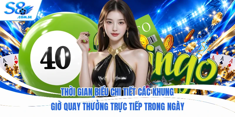 Thời gian biểu chi tiết các khung giờ quay thưởng trực tiếp trong ngày