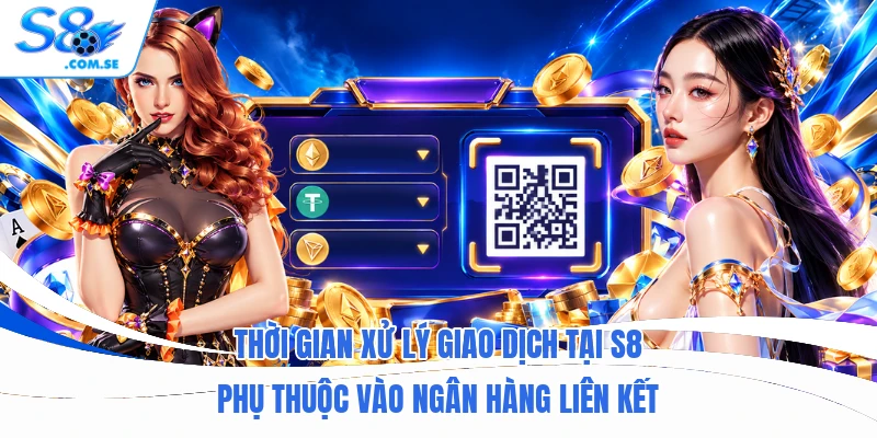 Thời gian xử lý giao dịch tại S8 phụ thuộc vào ngân hàng liên kết