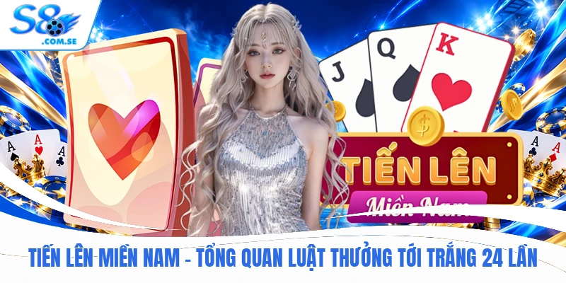 Tiến Lên Miền Nam - Tổng Quan Luật Thưởng Tới Trắng 24 Lần