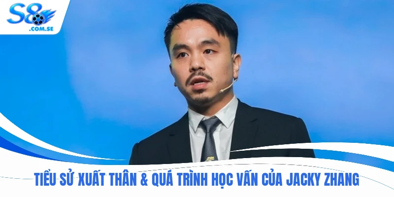 Tiểu sử xuất thân & quá trình học vấn của Jacky Zhang