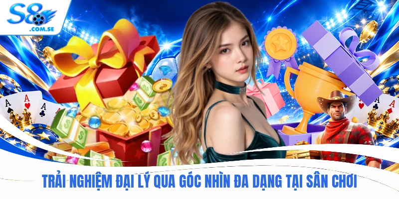 Trải nghiệm đại lý qua góc nhìn đa dạng tại sân chơi