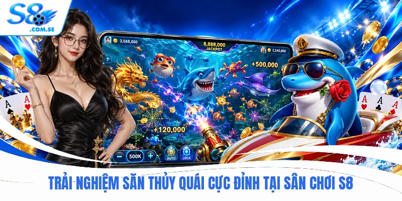 Trải nghiệm săn thủy quái cực đỉnh tại sân chơi S8