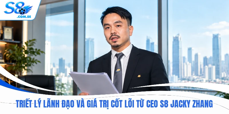 Triết lý lãnh đạo và giá trị cốt lõi từ CEO S8 Jacky Zhang