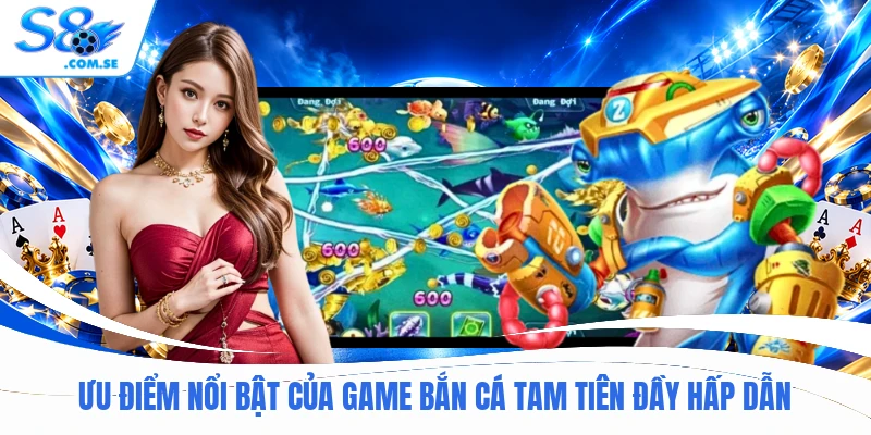 Ưu điểm nổi bật của game bắn cá Tam Tiên đầy hấp dẫn
